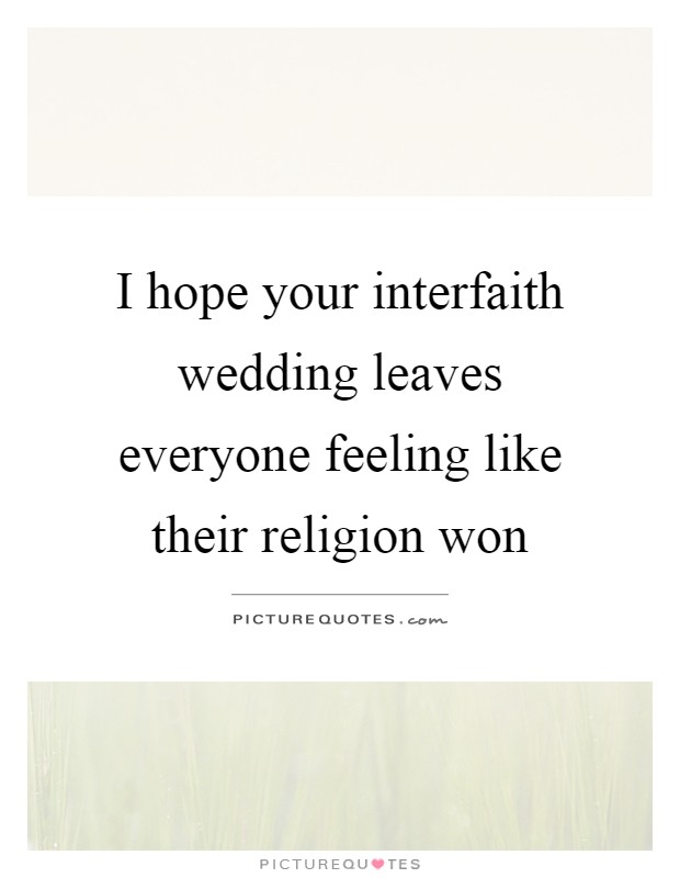I hope your interfaith wedding leaves everyone feeling like their religion won Picture Quote #1
