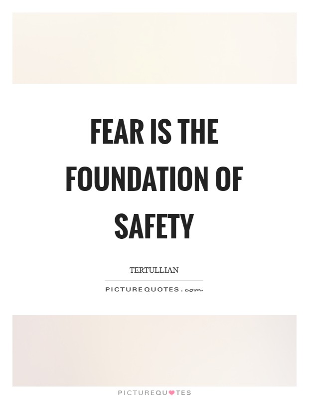Fear is the foundation of safety Picture Quote #1