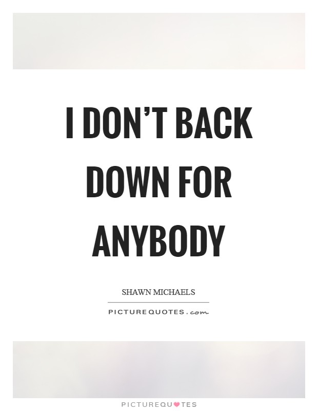 I don't back down for anybody Picture Quote #1