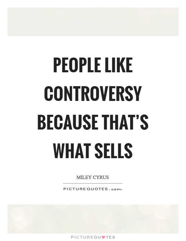 People like controversy because that's what sells Picture Quote #1