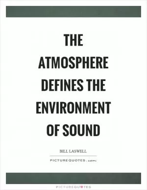 The atmosphere defines the environment of sound Picture Quote #1