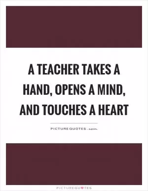 A teacher takes a hand, opens a mind, and touches a heart Picture Quote #1
