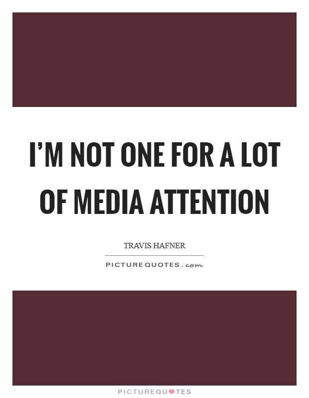 I'm not one for a lot of media attention Picture Quote #1