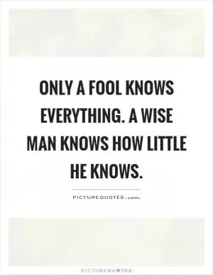Only a fool knows everything. A wise man knows how little he knows Picture Quote #1