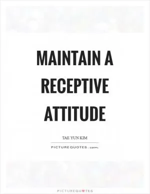Maintain a receptive attitude Picture Quote #1