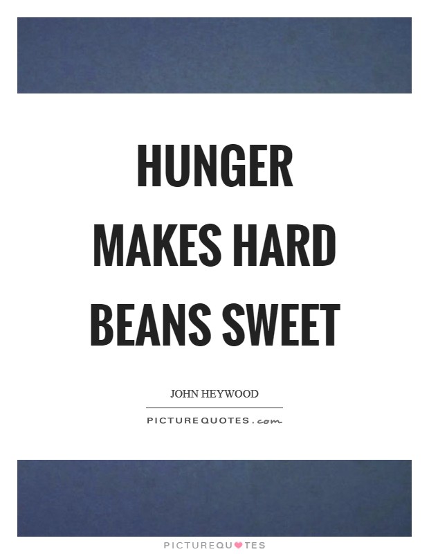 Hunger makes hard beans sweet Picture Quote #1