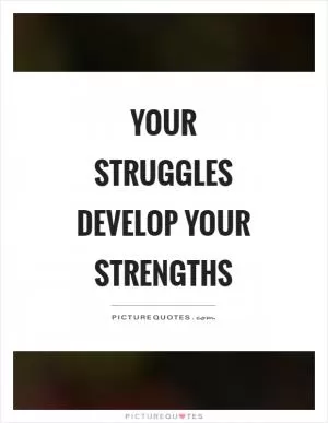 Your struggles develop your strengths Picture Quote #1