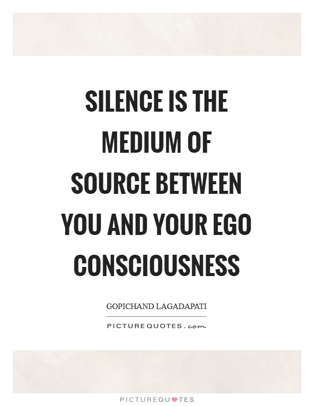 Silence is the medium of source between you and your ego consciousness Picture Quote #1