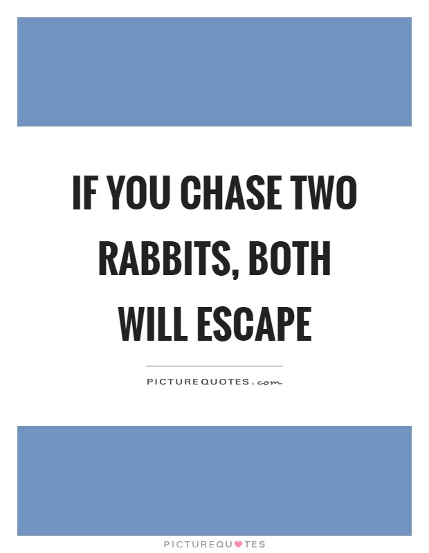 If you chase two rabbits, both will escape Picture Quote #1