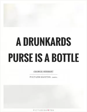 A drunkards purse is a bottle Picture Quote #1
