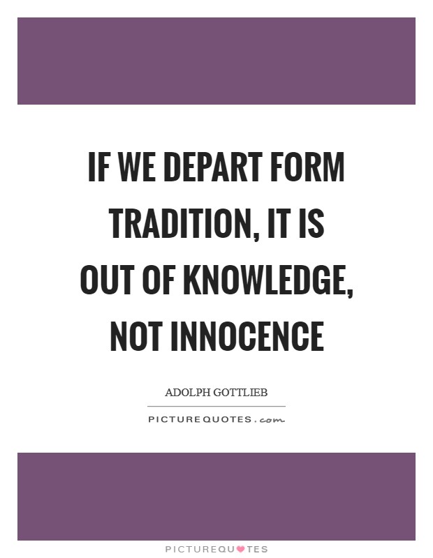 If we depart form tradition, it is out of knowledge, not innocence Picture Quote #1