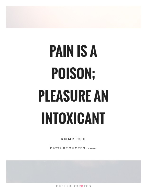 Pain is a poison; pleasure an intoxicant Picture Quote #1