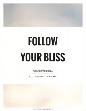 Follow your bliss Picture Quote #1