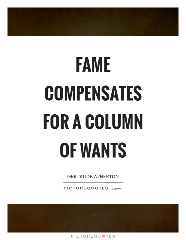 Fame compensates for a column of wants Picture Quote #1