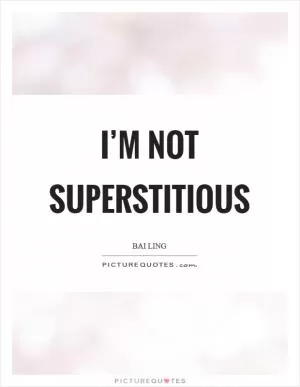 I’m not superstitious Picture Quote #1