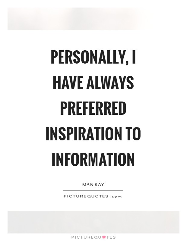 Personally, I have always preferred inspiration to information Picture Quote #1
