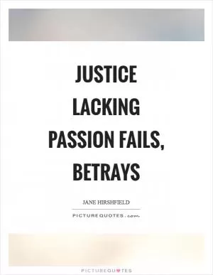Justice lacking passion fails, betrays Picture Quote #1