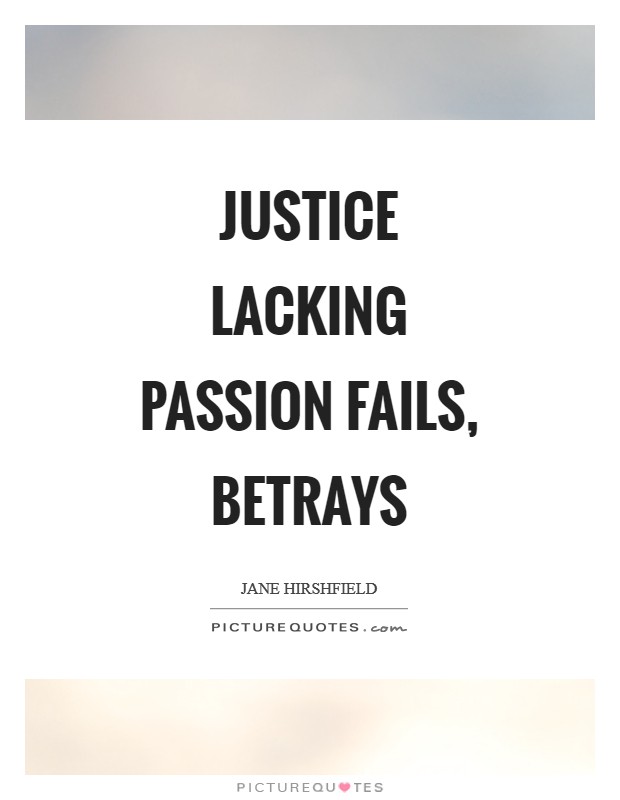 Justice lacking passion fails, betrays Picture Quote #1