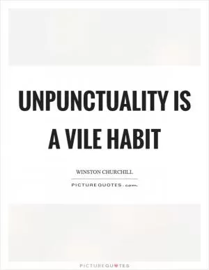 Unpunctuality is a vile habit Picture Quote #1