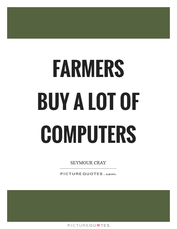 Farmers buy a lot of computers Picture Quote #1