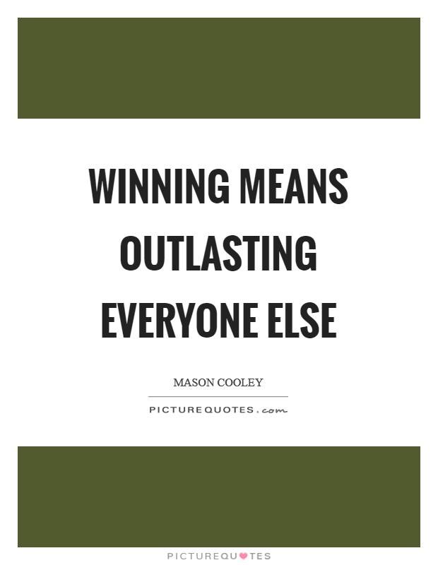 Winning means outlasting everyone else Picture Quote #1