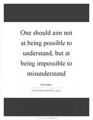 One should aim not at being possible to understand, but at being impossible to misunderstand Picture Quote #1
