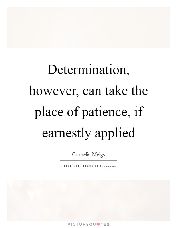 Determination, however, can take the place of patience, if earnestly applied Picture Quote #1