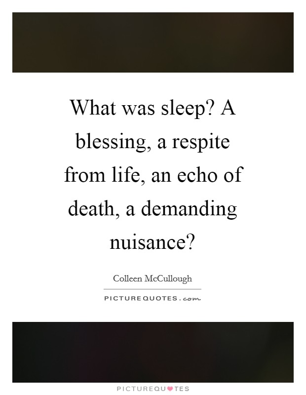 What was sleep? A blessing, a respite from life, an echo of death, a demanding nuisance? Picture Quote #1
