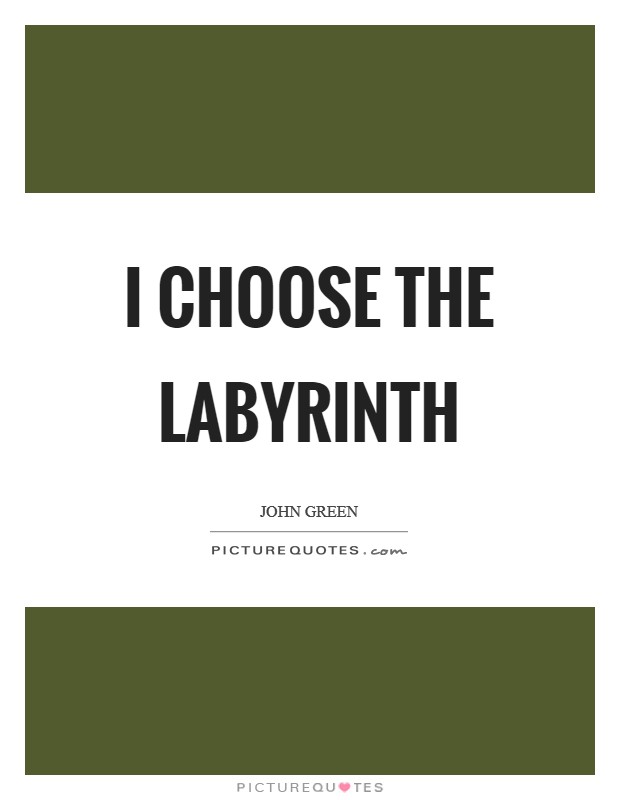I choose the labyrinth Picture Quote #1