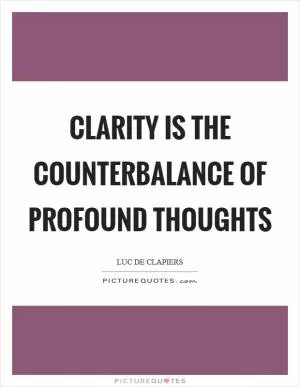 Clarity is the counterbalance of profound thoughts Picture Quote #1