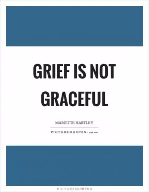 Grief is not graceful Picture Quote #1