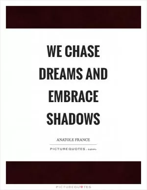 We chase dreams and embrace shadows Picture Quote #1