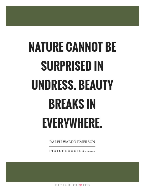 Nature cannot be surprised in undress. Beauty breaks in everywhere Picture Quote #1