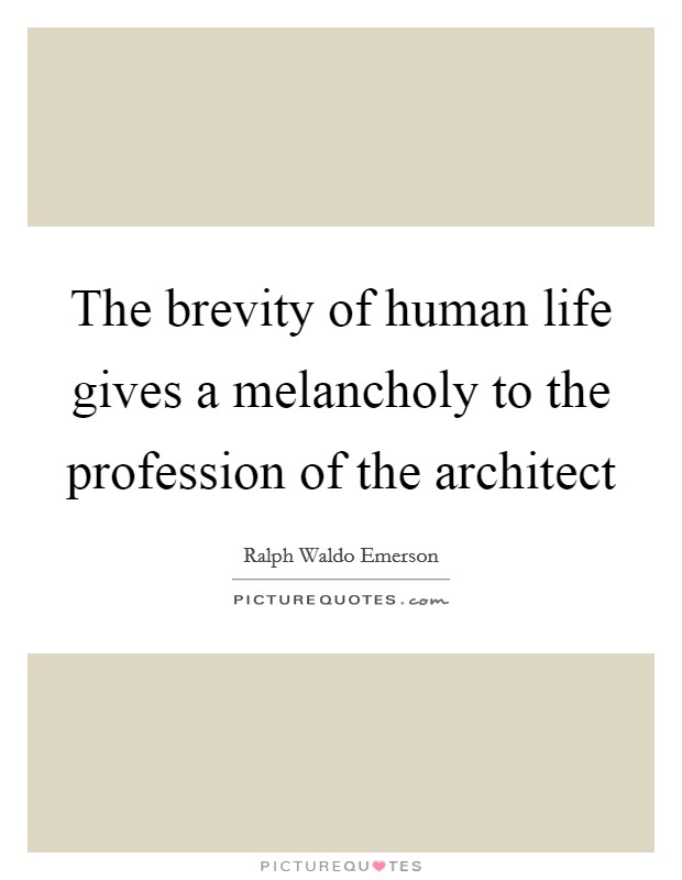 The brevity of human life gives a melancholy to the profession of the architect Picture Quote #1