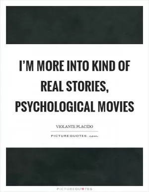 I’m more into kind of real stories, psychological movies Picture Quote #1