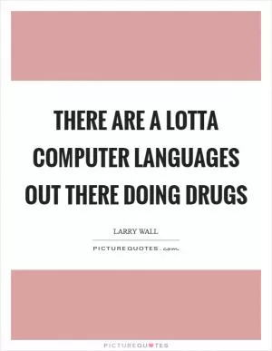 There are a lotta computer languages out there doing drugs Picture Quote #1