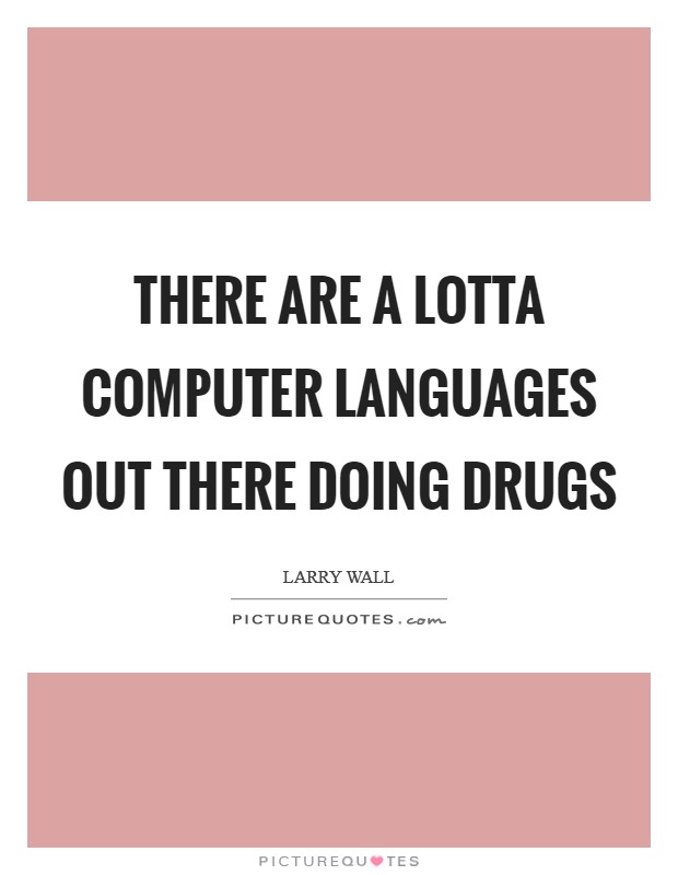 There are a lotta computer languages out there doing drugs Picture Quote #1