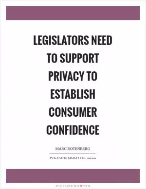 Legislators need to support privacy to establish consumer confidence Picture Quote #1