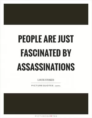 People are just fascinated by assassinations Picture Quote #1
