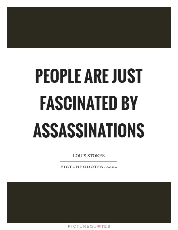 People are just fascinated by assassinations Picture Quote #1