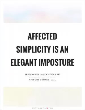 Affected simplicity is an elegant imposture Picture Quote #1