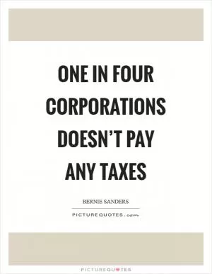 One in four corporations doesn’t pay any taxes Picture Quote #1