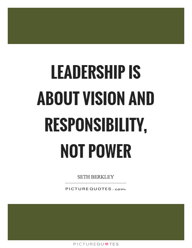 Leadership is about vision and responsibility, not power Picture Quote #1