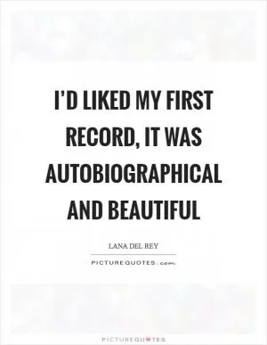 I’d liked my first record, it was autobiographical and beautiful Picture Quote #1