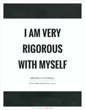 I am very rigorous with myself Picture Quote #1