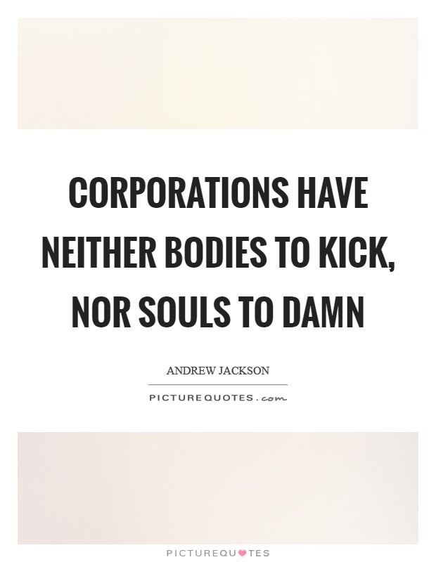 Corporations have neither bodies to kick, nor souls to damn Picture Quote #1