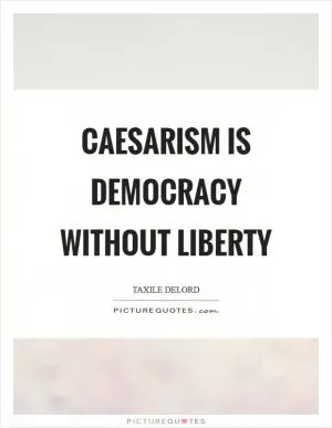 Caesarism is democracy without liberty Picture Quote #1