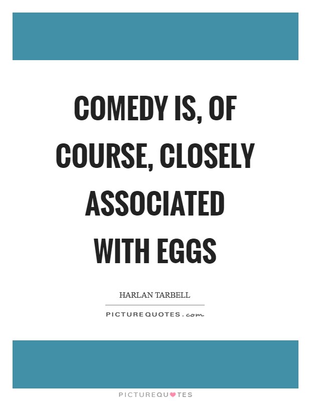 Comedy is, of course, closely associated with eggs Picture Quote #1
