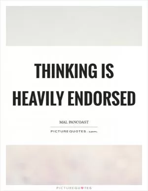 Thinking is heavily endorsed Picture Quote #1