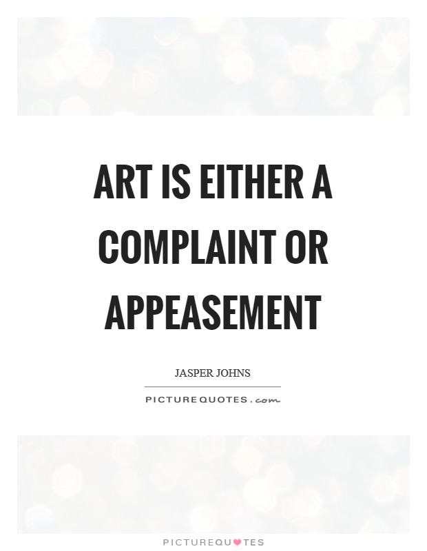Art is either a complaint or appeasement Picture Quote #1